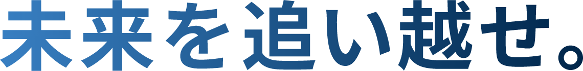 未来を追い越せ。